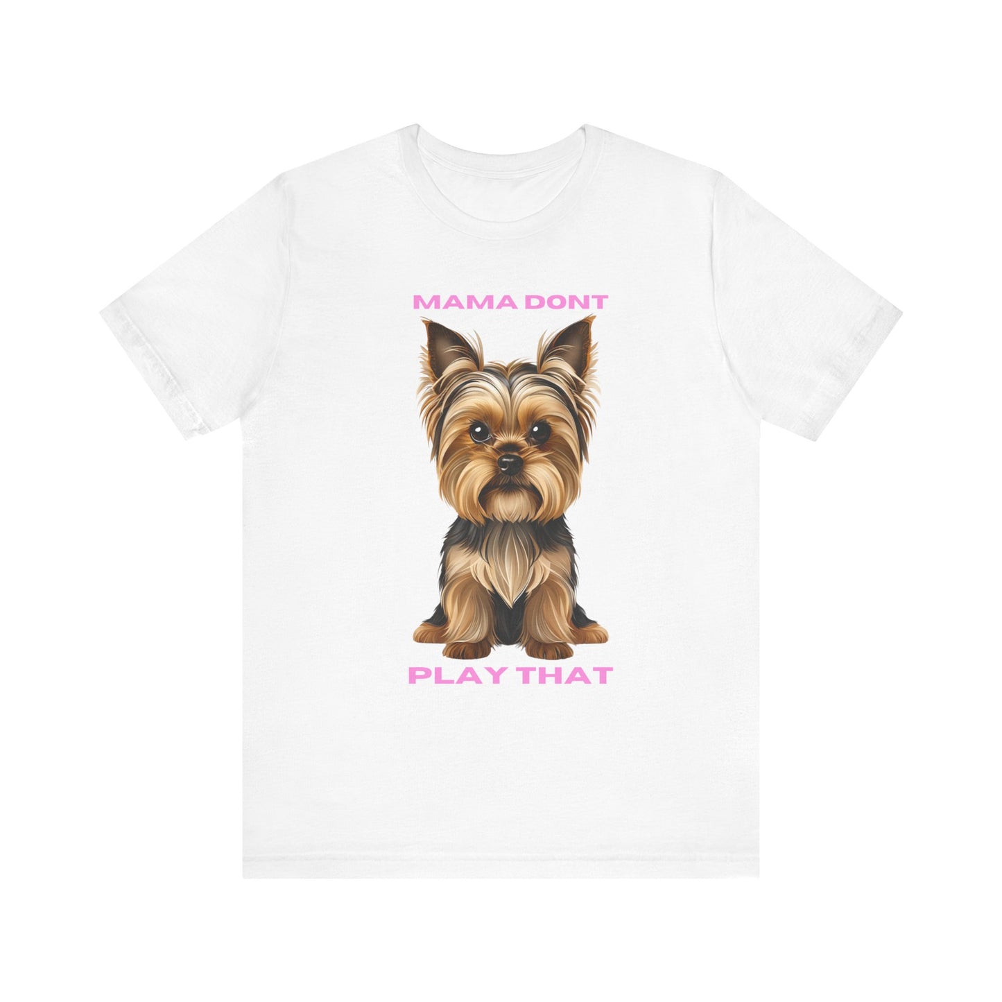 Yorkshire Terrier Mama Don't Play That Tee