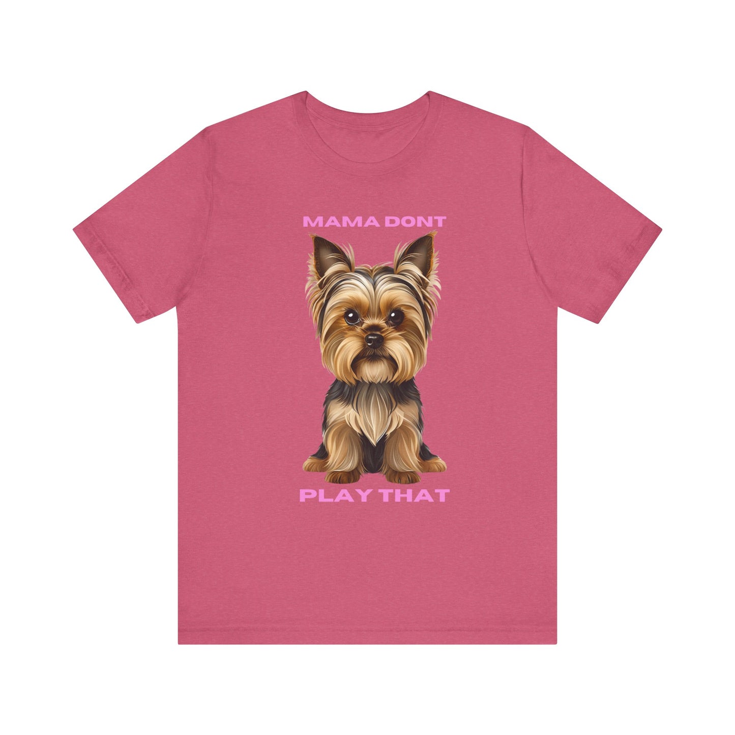 Yorkshire Terrier Mama Don't Play That Tee