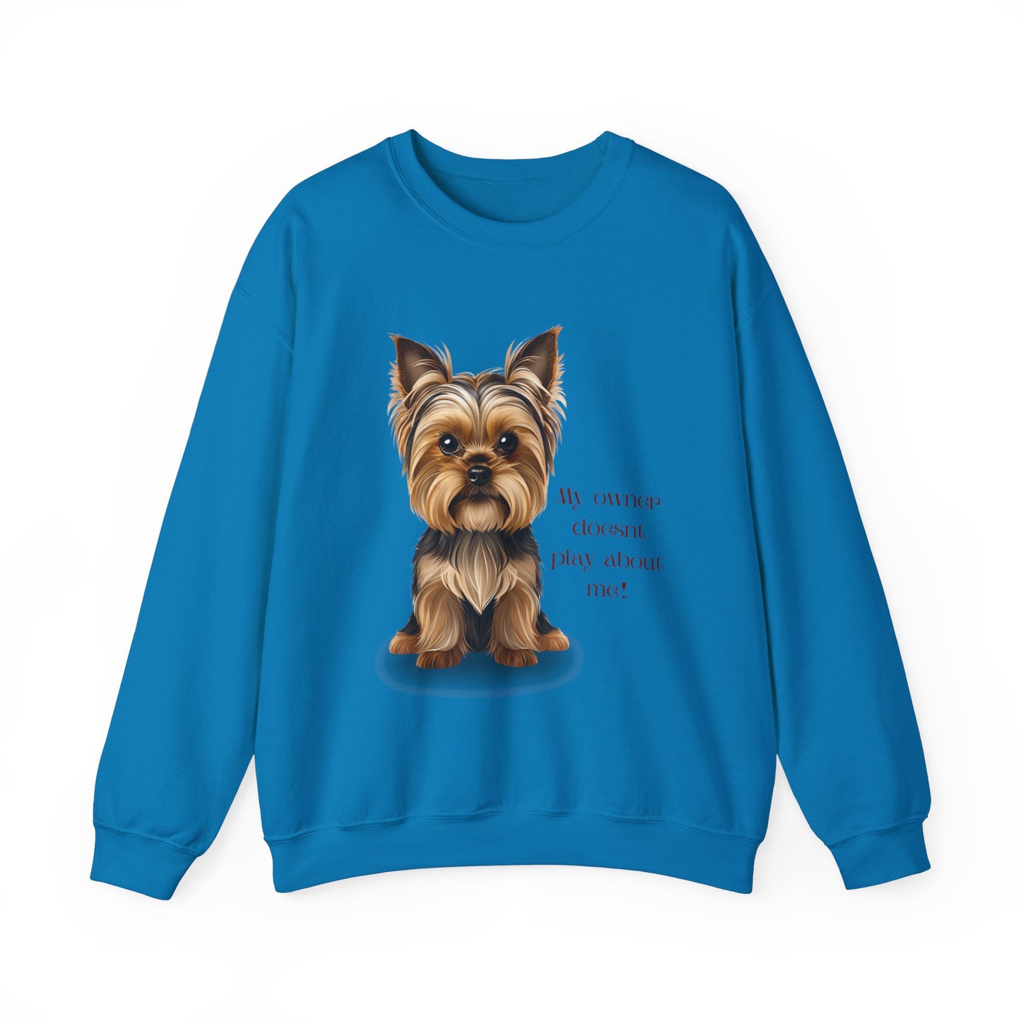 Yorkshire Terrier Crewneck Sweatshirt - My Owner Doesn't Play About Me Dog Lovers