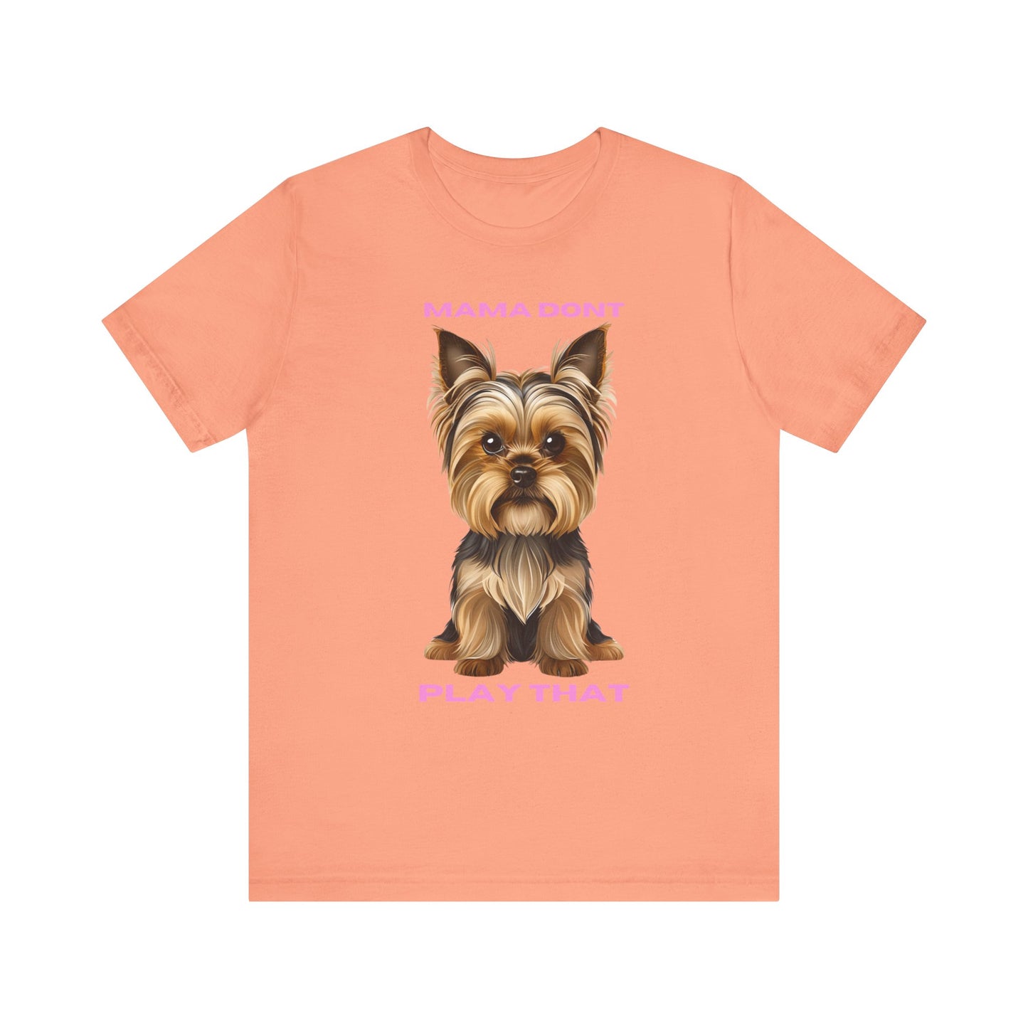 Yorkshire Terrier Mama Don't Play That Tee