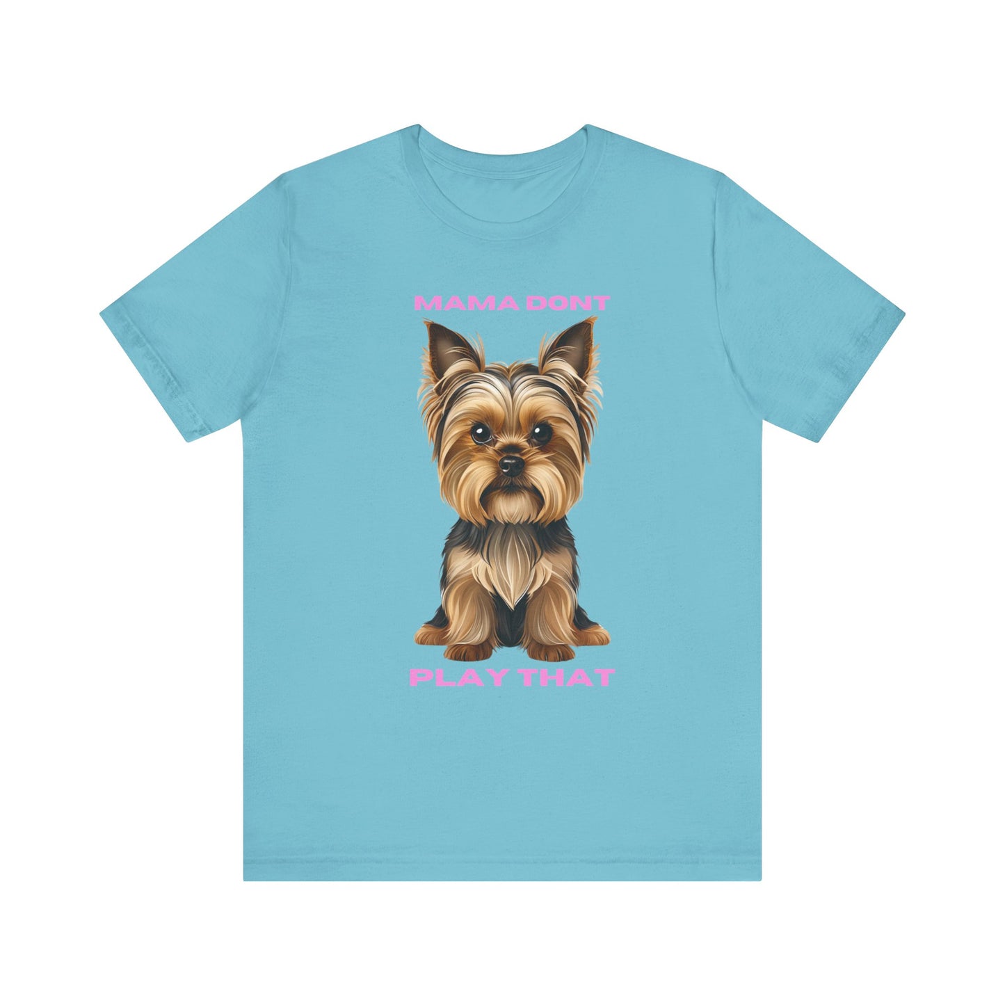 Yorkshire Terrier Mama Don't Play That Tee