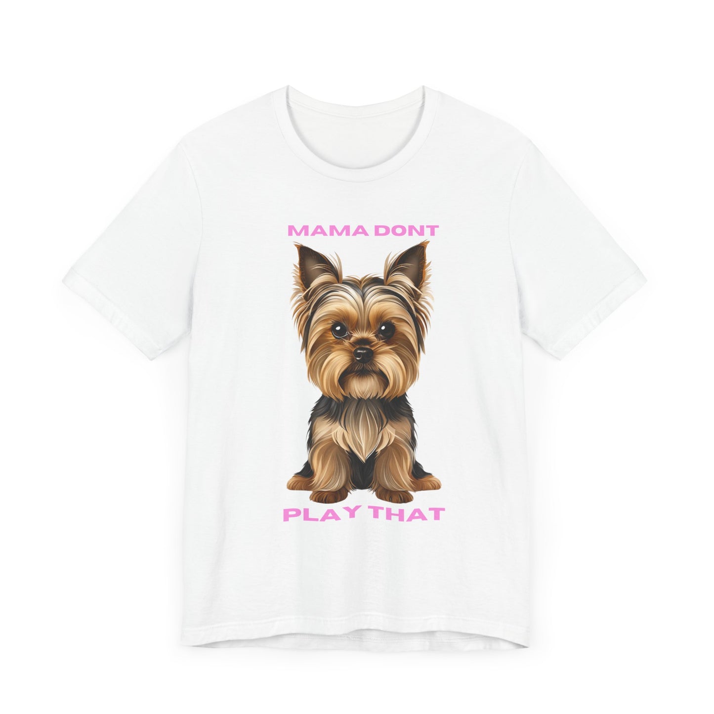 Yorkshire Terrier Mama Don't Play That Tee