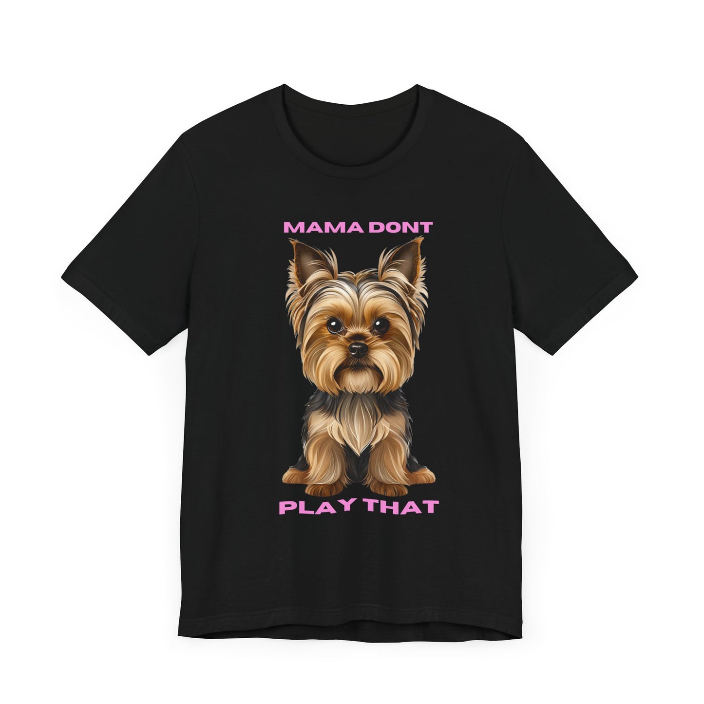 Yorkshire Terrier Mama Don't Play That Tee