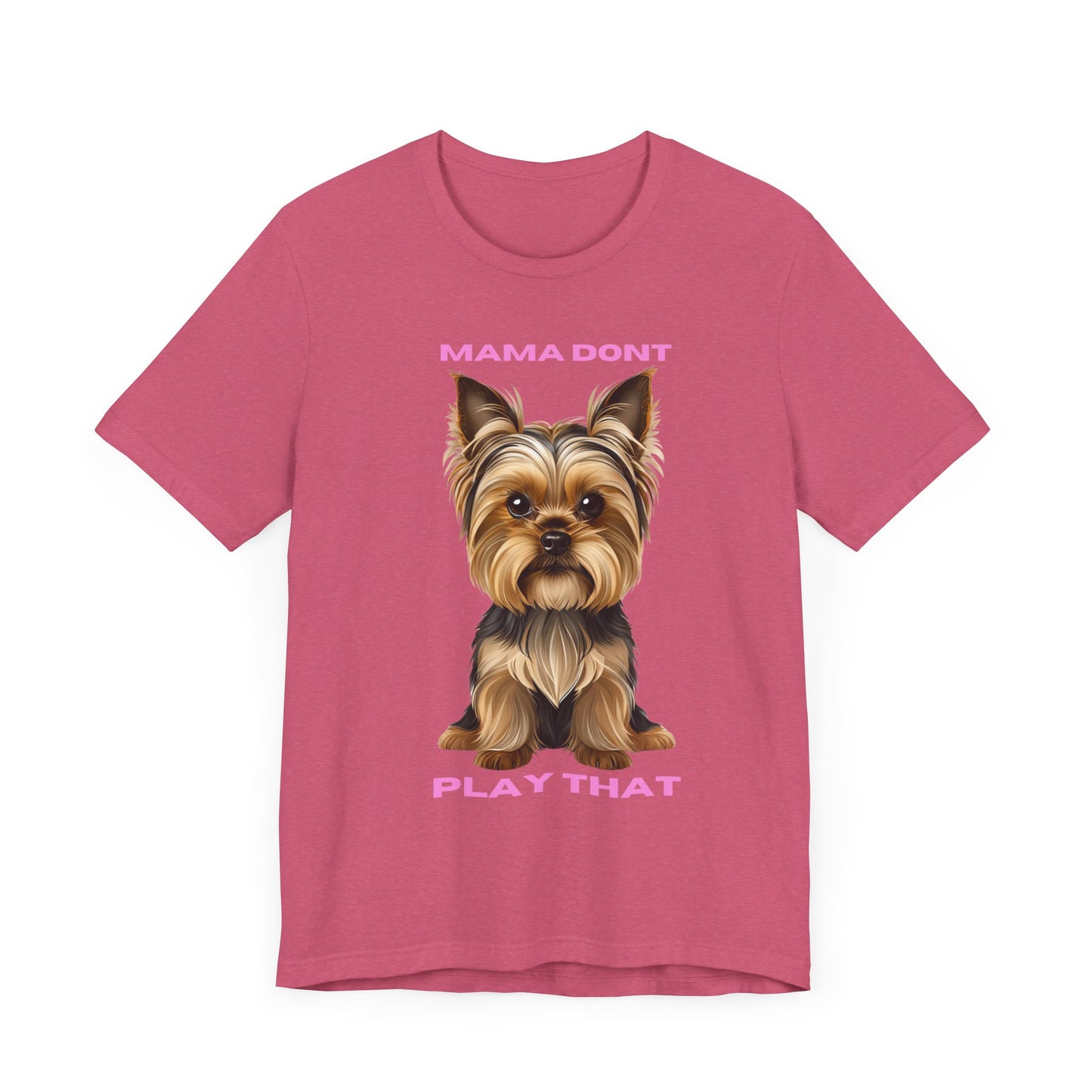 Yorkshire Terrier Mama Don't Play That Tee