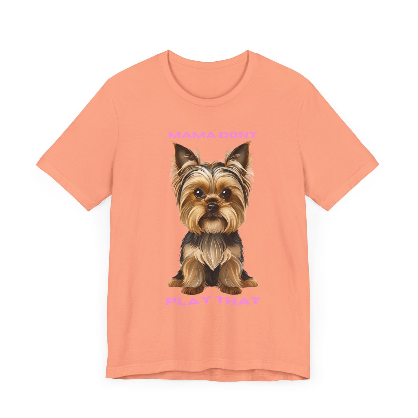 Yorkshire Terrier Mama Don't Play That Tee
