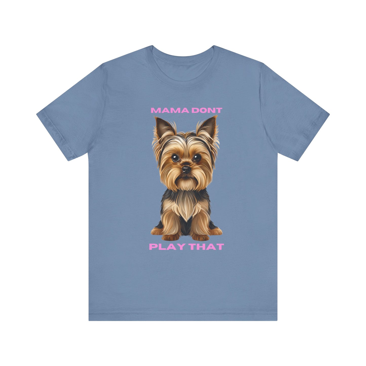 Yorkshire Terrier Mama Don't Play That Tee