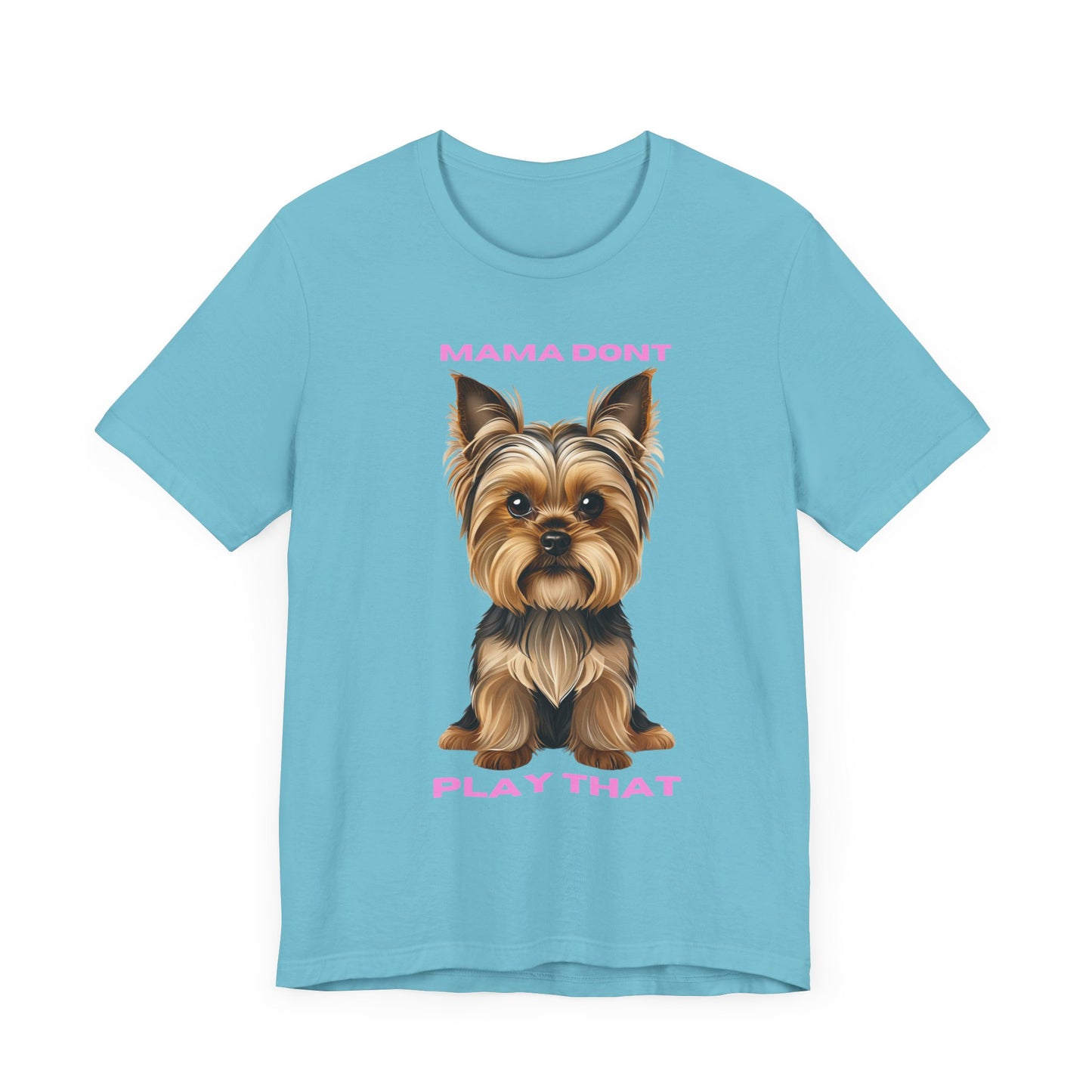 Yorkshire Terrier Mama Don't Play That Tee