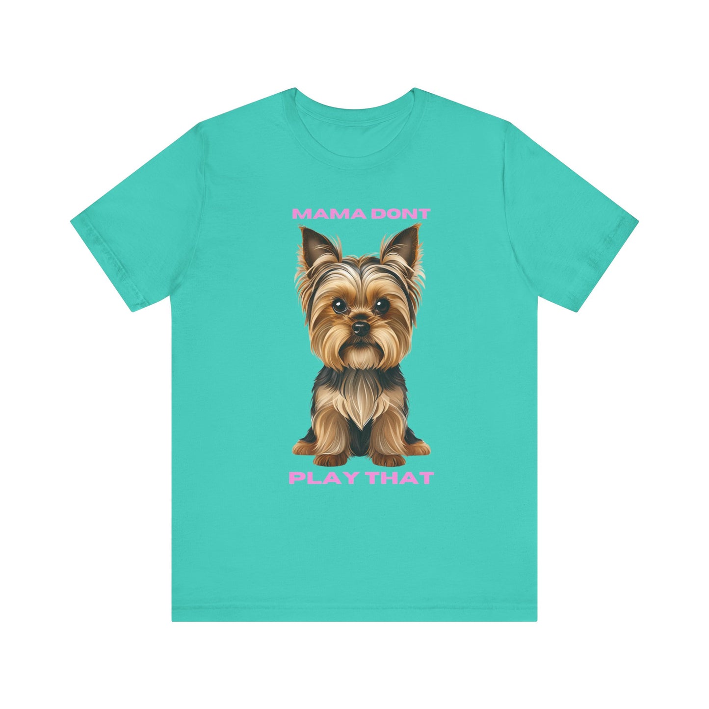 Yorkshire Terrier Mama Don't Play That Tee