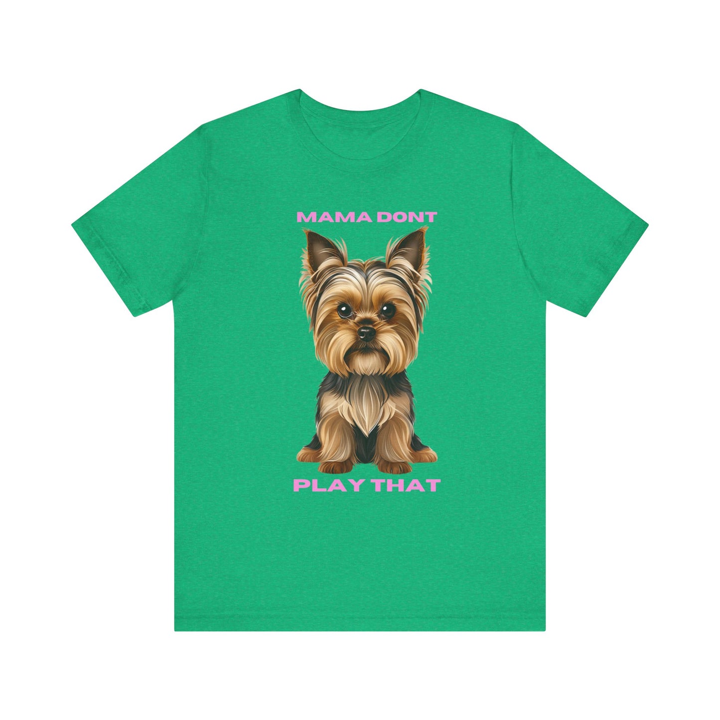Yorkshire Terrier Mama Don't Play That Tee