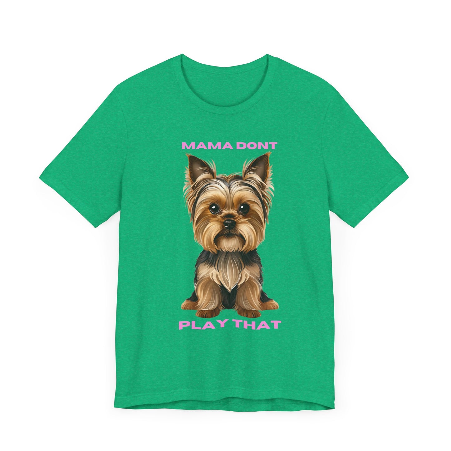 Yorkshire Terrier Mama Don't Play That Tee