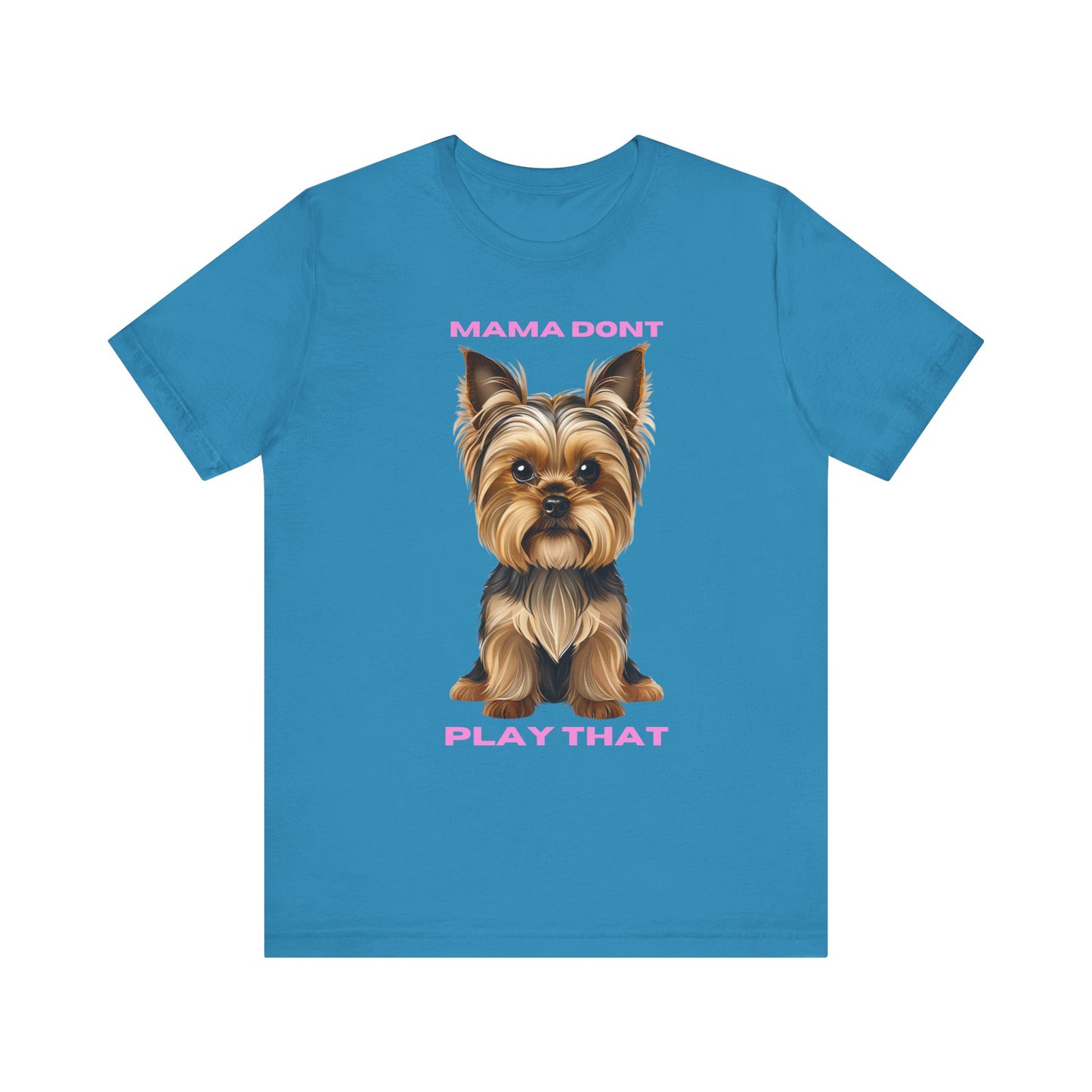 Yorkshire Terrier Mama Don't Play That Tee