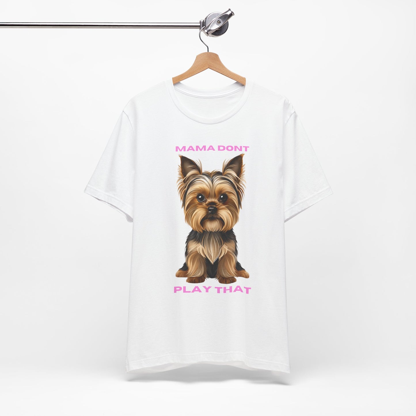 Yorkshire Terrier Mama Don't Play That Tee