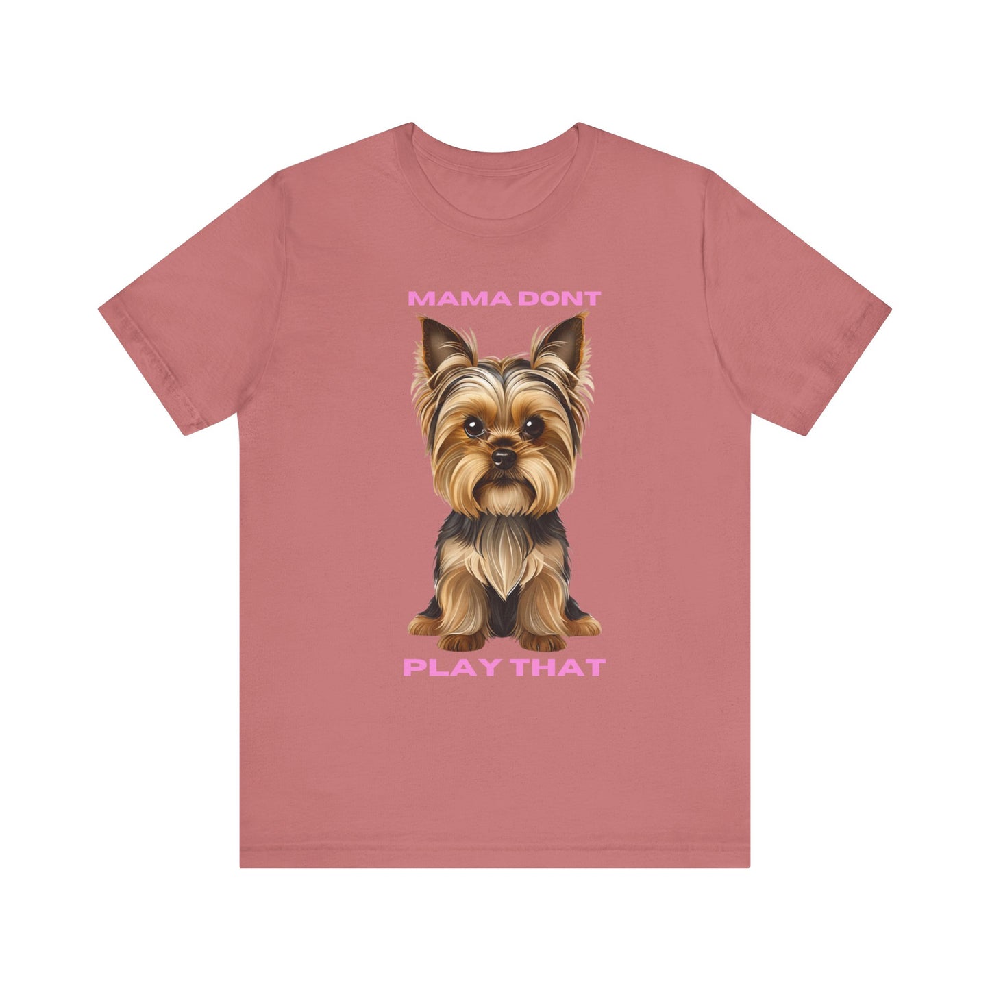 Yorkshire Terrier Mama Don't Play That Tee