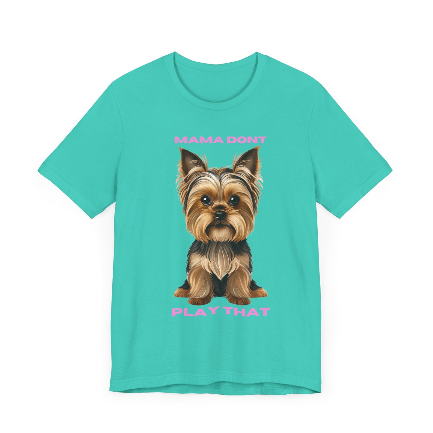 Yorkshire Terrier Mama Don't Play That Tee