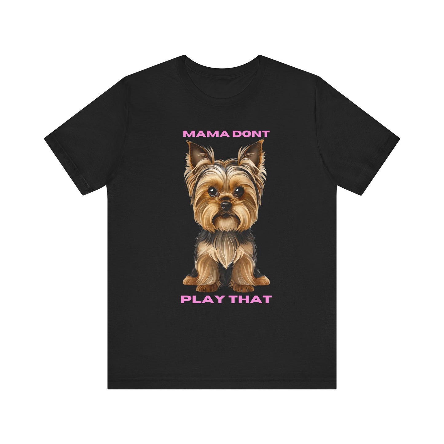 Yorkshire Terrier Mama Don't Play That Tee