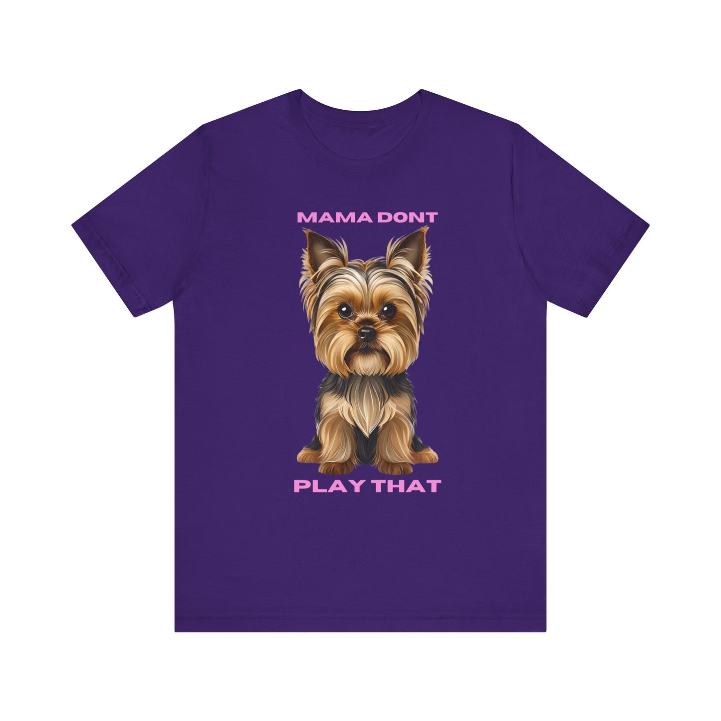 Yorkshire Terrier Mama Don't Play That Tee