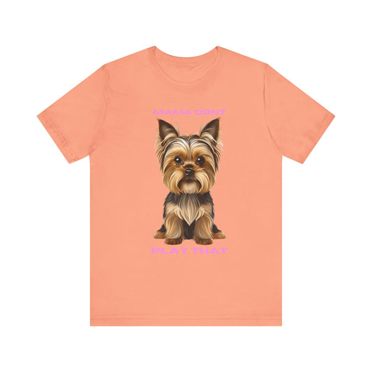 Yorkshire Terrier Mama Don't Play That Tee