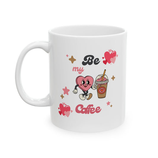 Ceramic Mug - Be my coffee Perfect Gift for Valentine's Day